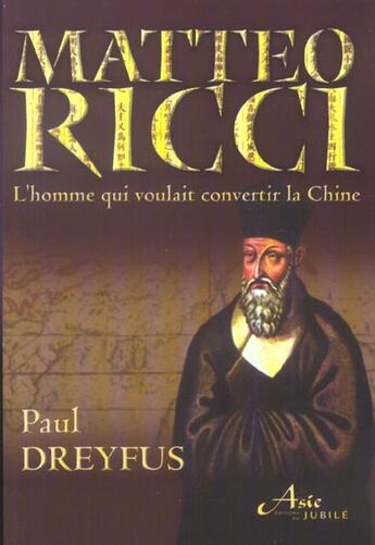 Couverture du livre « Matteo ricci, l'homme qui voulait convertir la chine » de Paul Dreyfus aux éditions Jubile