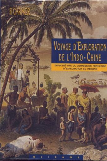 Couverture du livre « Voyage d'exploration de l'Indo-Chine ; effectué par la commission française d'exploration du Mékong » de Francis Garnier aux éditions Olizane