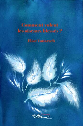 Couverture du livre « Comment volent les oiseaux blessés ? » de Vonaesch Elise aux éditions 5 Sens