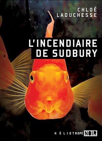 Couverture du livre « L'incendiaire de sudbury » de Chloe Laduchesse aux éditions Heliotrope