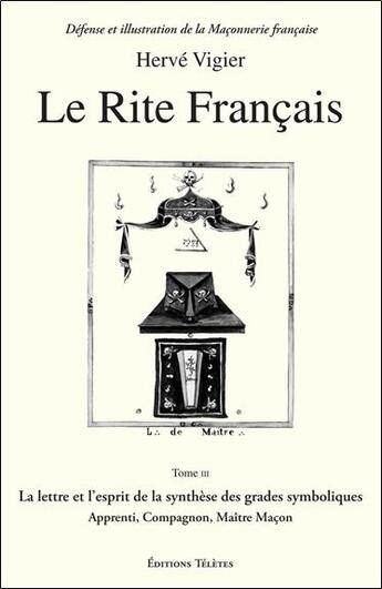 Couverture du livre « Le rite français t.3 ; la lettre et l'esprit de la synthèse des grades symboliques ; apprenti, compagnon, maître maçon » de Herve Vigier aux éditions Teletes