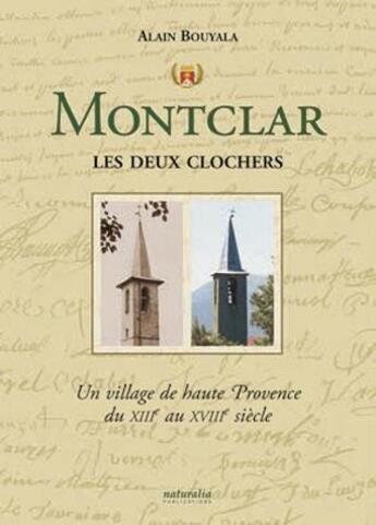 Couverture du livre « Montclar les deux clochers ; un village de haute Provence du XIIIe au XVIIIe siècle » de Alain Bouyala aux éditions Naturalia