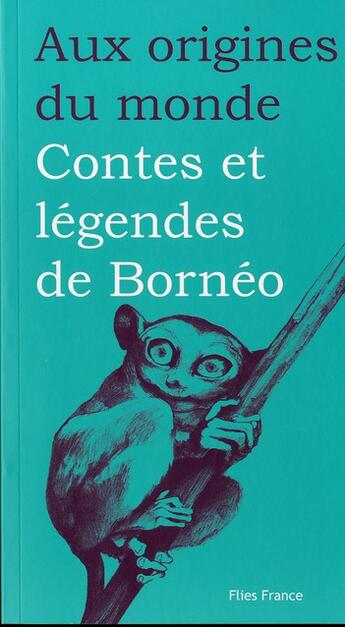 Couverture du livre « Contes et légendes de Bornéo » de Mady Villard et Magali Tardivel-Lacombe aux éditions Flies France
