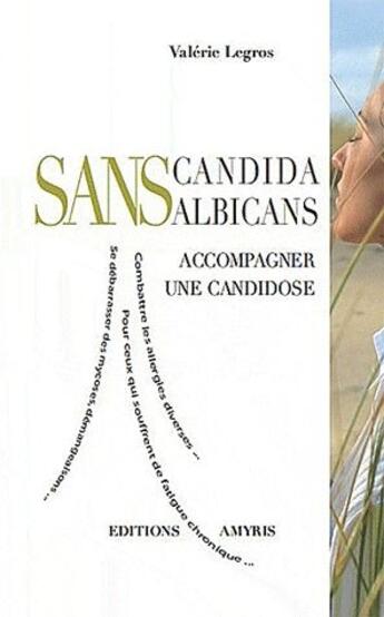 Couverture du livre « Sans candida albicans ; accompagner une candidose » de Valérie Legros aux éditions Amyris