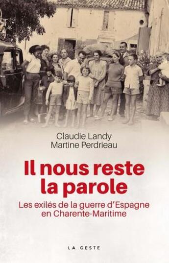 Couverture du livre « Il nous reste la parole ; les exilés de la guerre d'Espagne en Charente-Maritime » de Claudie Landy et Martine Perdrieau aux éditions Geste