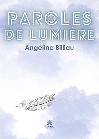 Couverture du livre « Paroles de Lumière » de Angeline Billiau aux éditions Le Lys Bleu