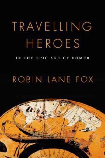 Couverture du livre « Travelling Heroes: Greeks And Their Myths In The Epic Age Of Homer » de Robin Lane Fox aux éditions Viking Adult