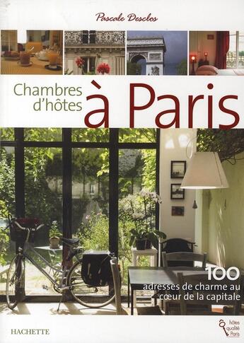 Couverture du livre « Chambres d'hôtes à Paris ; 100 adresses de charme au coeur de la capitale » de Pascale Desclos aux éditions Hachette Tourisme