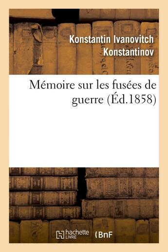 Couverture du livre « Memoire sur les fusees de guerre : presente en 1857 a s. a. i. le grand-duc constantin, grand amiral » de Konstantinov K I. aux éditions Hachette Bnf