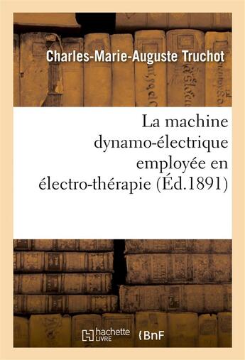 Couverture du livre « La machine dynamo-electrique employee en electro-therapie » de Truchot C-M-A. aux éditions Hachette Bnf