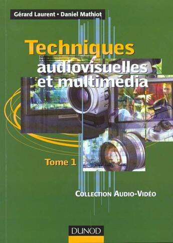 Couverture du livre « Techniques Audiovisuelles Et Multimedia T.1 ; Televiseur, Moniteur, Videoprojecteur, Magnetoscope, Camescope, Photo » de Gerard Laurent et Daniel Mathiot aux éditions Dunod