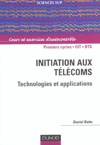 Couverture du livre « Initiation aux telecoms ; technologies et applications ; cours et exercices d'autocontrole » de Daniel Battu aux éditions Dunod