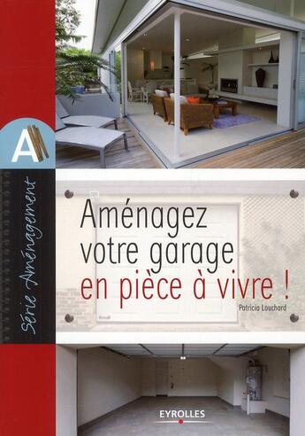 Couverture du livre « Aménagez votre garage en pièce à vivre ! » de Patrick Louchard aux éditions Eyrolles