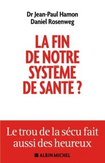 Couverture du livre « La fin de notre système de santé ; le trou de la sécu fait aussi des heureux » de Jean-Paul Hamon et Daniel Rosenzweg aux éditions Albin Michel