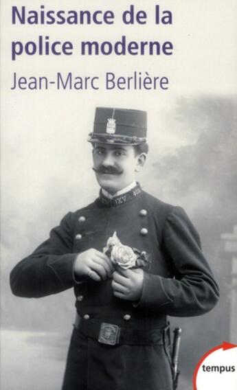 Couverture du livre « Naissance de la police moderne » de Jean-Marc Berliere aux éditions Tempus/perrin