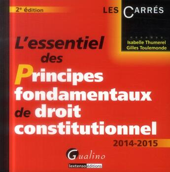 Couverture du livre « L'essentiel des principes fondamentaux de droit constitutionnel ; 2014-2015 (2e édition) » de Gilles Toulemonde et Isabelle Thumerel aux éditions Gualino