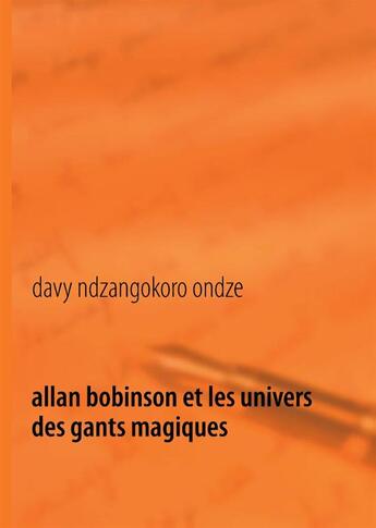 Couverture du livre « Allan Bobinson et les univers des gants magiques » de Davy Ndzangokoro Ondze aux éditions Books On Demand