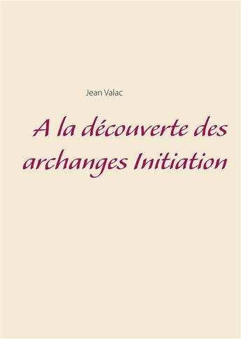 Couverture du livre « À la découverte des archanges initiation » de Jean Valac aux éditions Books On Demand