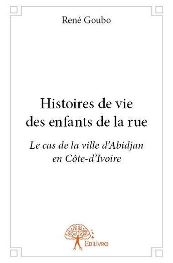 Couverture du livre « Histoires de vie des enfants de la rue » de Rene Goubo aux éditions Edilivre