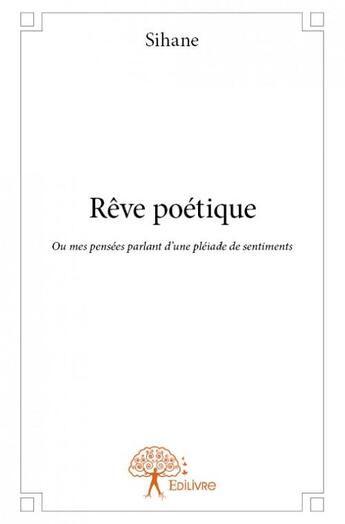 Couverture du livre « Rêve poétique ; ou mes pensées parlant d'une pléiade de sentiments » de Sihane aux éditions Edilivre