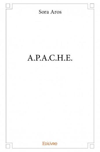 Couverture du livre « A.p.a.c.h.e. » de Sora Aros aux éditions Edilivre