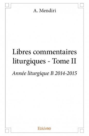 Couverture du livre « Libres commentaires liturgiques t.2 » de A. Mendiri aux éditions Edilivre