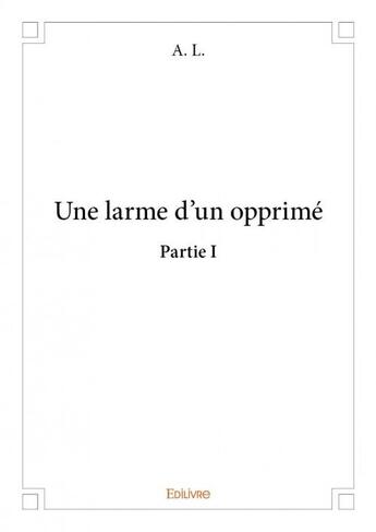 Couverture du livre « Une larme d'un opprimé ; partie 1 » de Al aux éditions Edilivre