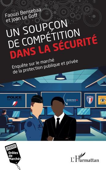 Couverture du livre « Un soupçon de compétition dans la sécurité : Enquête sur le marché de la protection publique et privée » de Faouzi Bensebaa et Joan Le Goff aux éditions L'harmattan