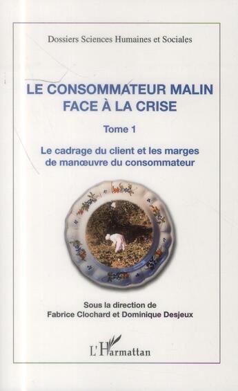 Couverture du livre « Consommateur malin t.1 ; face à la crise, le cadrage du client et les marges de manoeuvre du consommateur » de Fabrice Clochard et Dominique Desjeux aux éditions L'harmattan