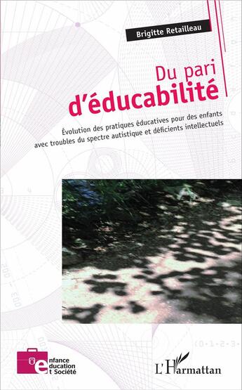 Couverture du livre « Du pari d'éducabilité ; évolution des pratiques éducatives pour des enfants avec troubles du spectre autistique et déficients intellectuels » de Brigitte Retailleau aux éditions L'harmattan