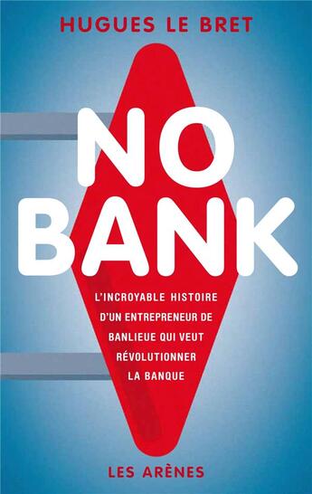 Couverture du livre « No bank : l'incroyable histoire d'un entrepreneur de banlieue qui veut révolutionner la banque » de Hugues Le Bret aux éditions Les Arenes