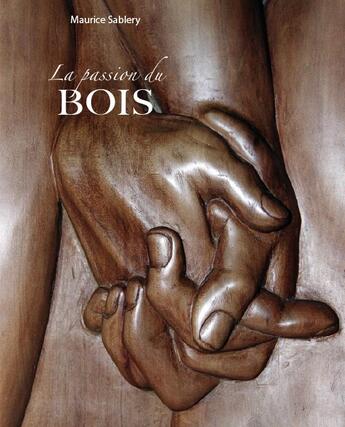 Couverture du livre « La passion du bois » de Maurice Sablery aux éditions Cahiers Du Temps