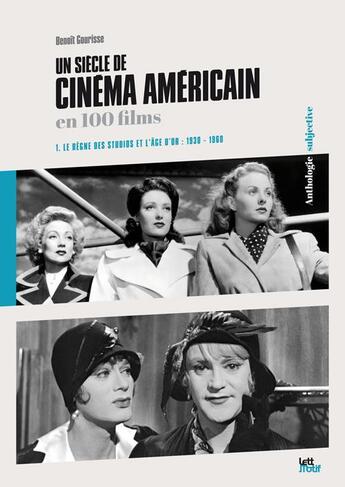 Couverture du livre « Un siècle de cinéma américain en 100 films t.1 ; le règne des studios et l'âge d'or : 1930 - 1960 » de Benoit Gourisse aux éditions Lettmotif