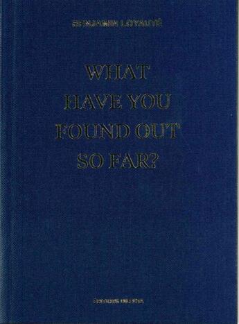 Couverture du livre « What have you found out so far ? » de Benjamin Loyaute aux éditions Dilecta