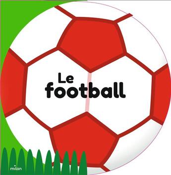 Couverture du livre « Le football » de Benjamin Becue et Ilaria Falorsi et Cristian Turdera et Marine Fleury et Tiago Americo aux éditions Milan