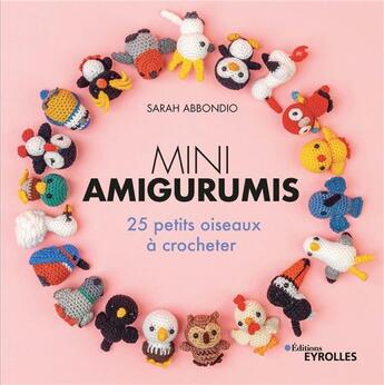 Couverture du livre « Mini amigurumis : 25 petits oiseaux à crocheter » de Sarah Abbondio aux éditions Eyrolles