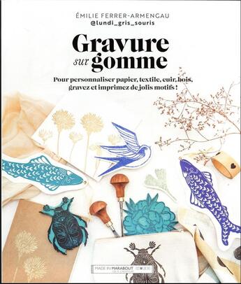 Couverture du livre « Gravure sur gomme : pour personnaliser textile, cuir, bois, décalquer, graver, imprimer de jolis motifs ! » de Emilie Ferrer-Armengau aux éditions Marabout