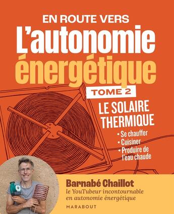 Couverture du livre « L'autonomie énergétique Tome 2 : Le solaire thermique - Se chauffer - Cuisiner - Produire de l'eau chaude » de Barnabe Chaillot aux éditions Marabout