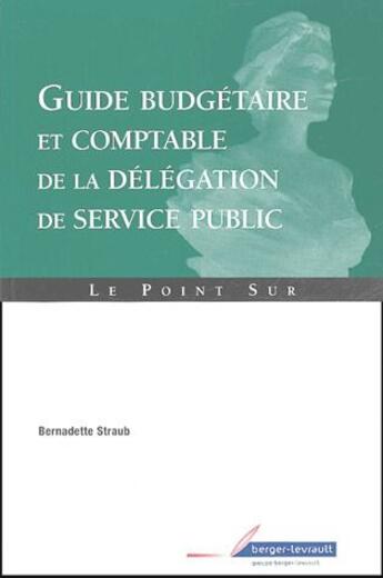 Couverture du livre « Guide budgétaire comptable et fiscal de la délégation de service public » de Bernadette Straub aux éditions Berger-levrault