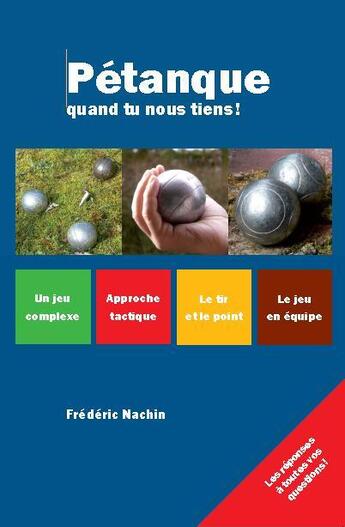 Couverture du livre « Pétanque quand tu nous tiens! » de Frederic Nachin aux éditions Frederic Nachin