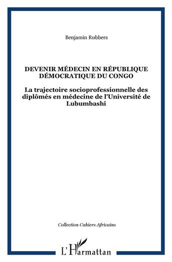 Couverture du livre « Devenir médecin en République Démocratique du Congo : La trajectoire socioprofessionnelle des diplômés en médecine de l'Université de Lubumbashi » de Benjamin Rubbers aux éditions L'harmattan