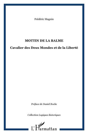 Couverture du livre « Mottin de La Balme : Cavalier des Deux Mondes et de la Liberté » de Frederic Magnin aux éditions L'harmattan