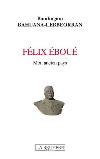 Couverture du livre « Félix Eboué, mon ancien pays » de Baudingam Bahuana-Lebbeorran aux éditions La Bruyere