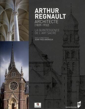 Couverture du livre « Arthur Regnault ; architecte (1839-1932) ; la quintessence de l'art sacré » de Jean-Yves Andrieux aux éditions Pu De Rennes