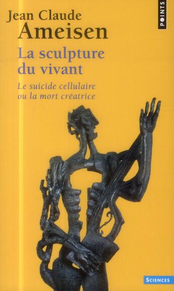 Couverture du livre « La sculpture du vivant ; le suicide cellulaire ou la mort créatrice » de Jean-Claude Ameisen aux éditions Points