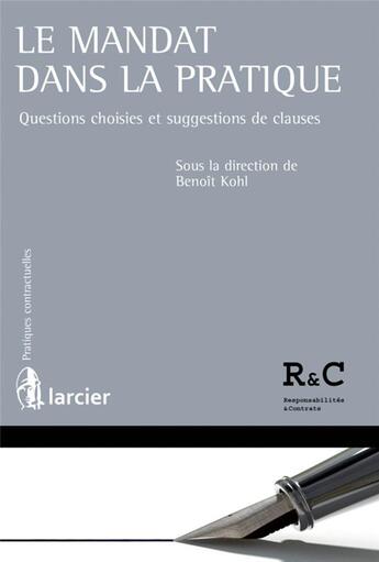 Couverture du livre « Le mandat dans la pratique ; questions choisies et suggestions de clauses » de Benoit Kohl et Collectif aux éditions Larcier