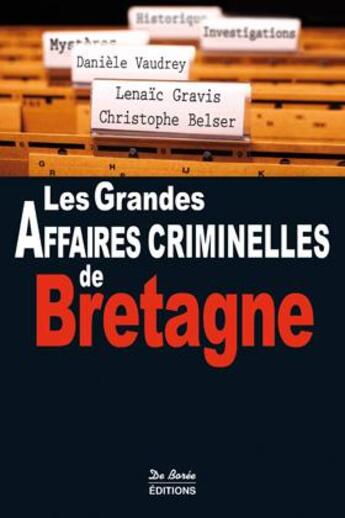 Couverture du livre « Les grandes affaires criminelles de Bretagne » de Christophe Belser et Daniele Vaudrey et Lenaic Gravis aux éditions De Boree