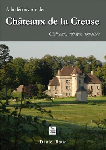 Couverture du livre « À la découverte des châteaux de la Creuse ; châteaux, abbayes, domaines » de Daniel Bour aux éditions Editions Sutton