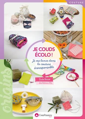 Couverture du livre « Je couds écolo ! je me lance dans la couture écoresponsable zéro déchet » de Elodie Bouyer aux éditions Creapassions.com