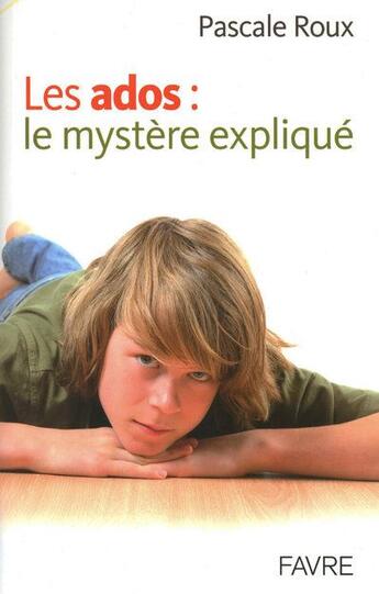 Couverture du livre « Les ados ; le mystère expliqué » de Pascale Roux aux éditions Favre